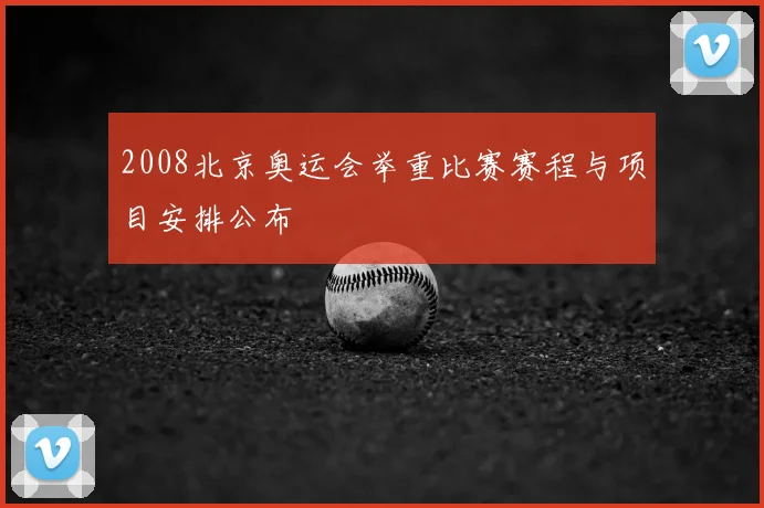2008北京奥运会举重比赛赛程与项目安排公布