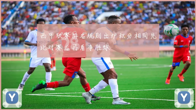 西甲联赛排名规则出炉积分相同先比对赛后再看净胜球