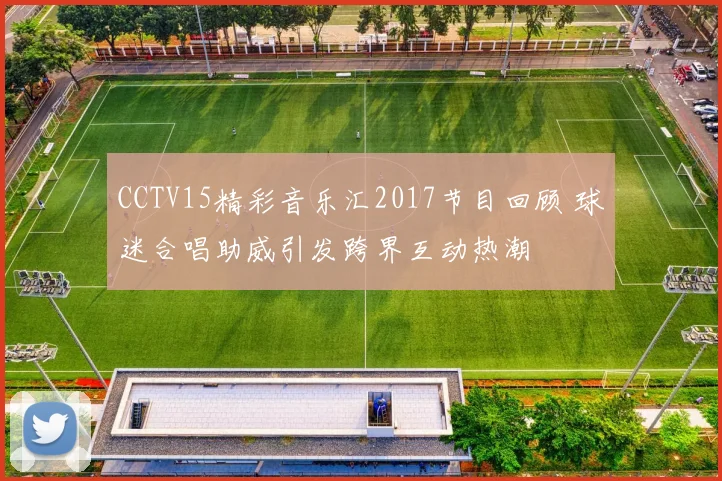 CCTV15精彩音乐汇2017节目回顾 球迷合唱助威引发跨界互动热潮