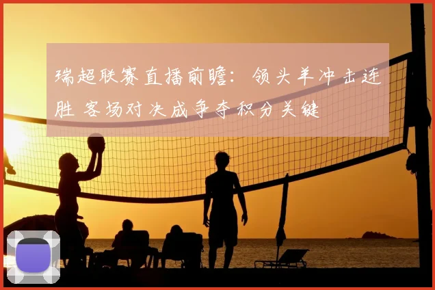 瑞超联赛直播前瞻：领头羊冲击连胜 客场对决成争夺积分关键